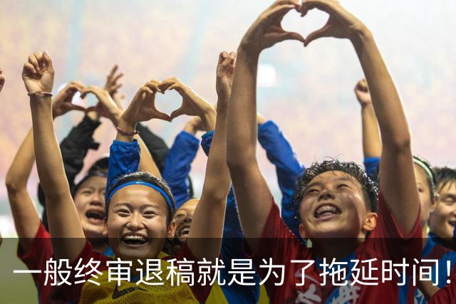一般终审退稿就是为了拖延时间！一篇冷门文章拖了俩月才退，结果几天后就收了一篇同主题的，一看就是为了赶稿粗制滥造出来的！