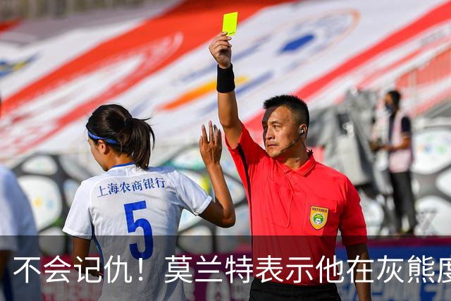 不会记仇！莫兰特表示他在灰熊度过了美好的时光，他不会有敌意