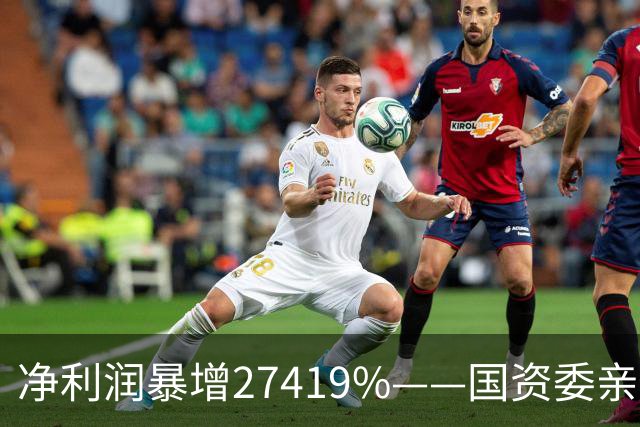 净利润暴增27419%——国资委亲儿子获美国高盛、北向资金锁定，A股唯一低估真龙要起飞？