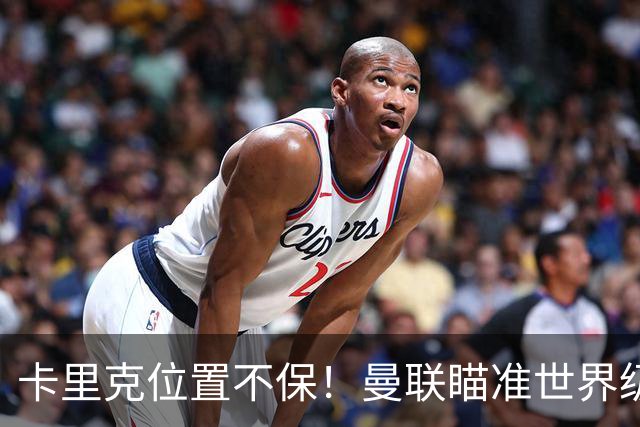 卡里克位置不保！曼联瞄准世界级名帅！冠军教头碾压埃迪·豪