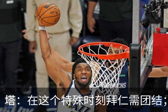 塔：在这个特殊时刻拜仁需团结；有些事情比足球本身更加重要