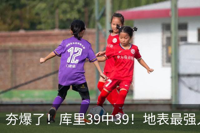 夯爆了！库里39中39！地表最强人类投篮机器