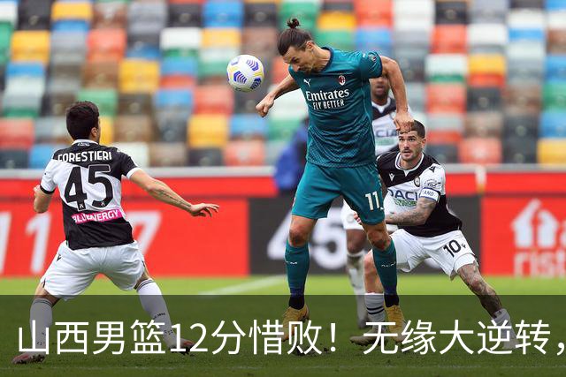 山西男篮12分惜败！无缘大逆转，威金顿25分，迪亚洛13分