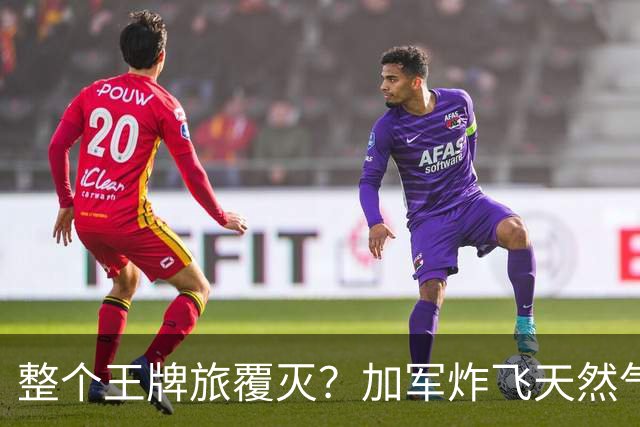 整个王牌旅覆灭?加军炸飞天然气田,弹药殉爆,损失创二战来之最