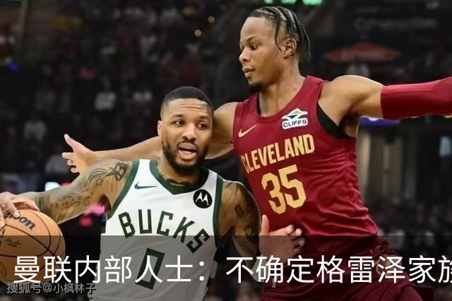 曼联内部人士：不确定格雷泽家族是否意识到拉爵有多糟糕
