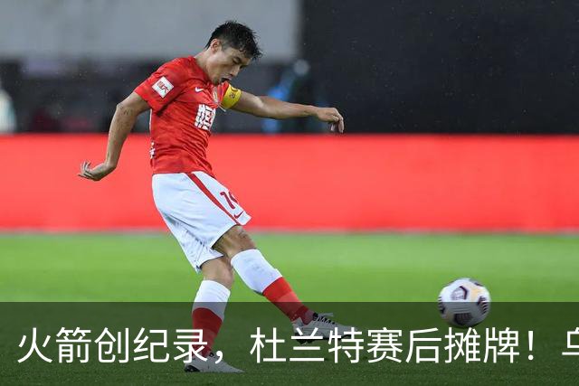 火箭创纪录，杜兰特赛后摊牌！乌度卡评价申京，火箭有一人被忽视