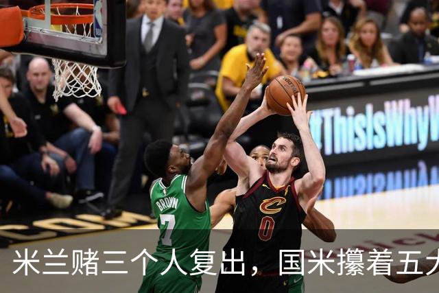 米兰赌三个人复出，国米攥着五大联赛第一绝杀技却不敢拔刀