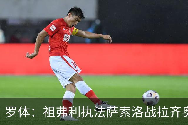 罗体：祖弗利执法萨索洛战拉齐奥水准失常，仅获评5分