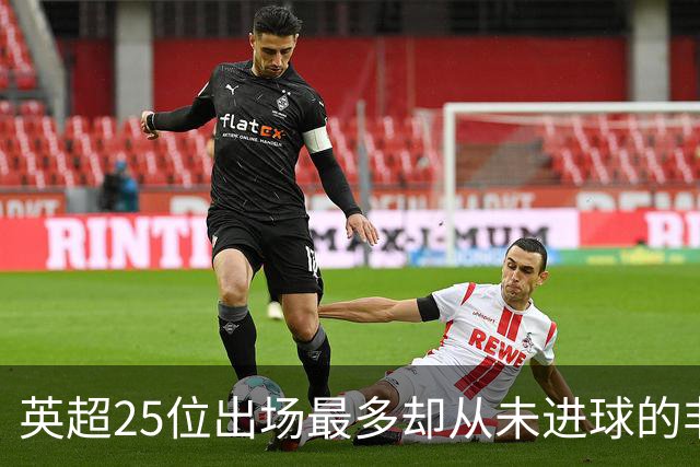 英超25位出场最多却从未进球的非门将球员,你能猜出几个?
