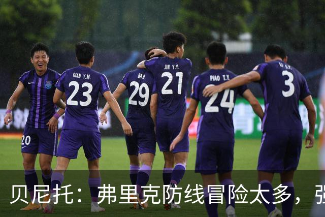 贝尼托：弗里克防线冒险太多，强队会惩罚巴萨