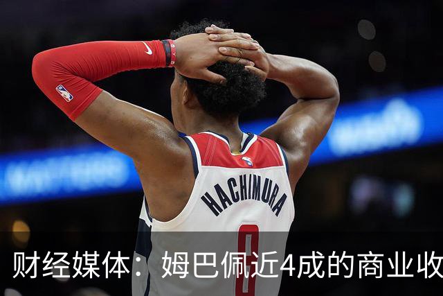 财经媒体：姆巴佩近4成的商业收入来自中国，约有2200万欧