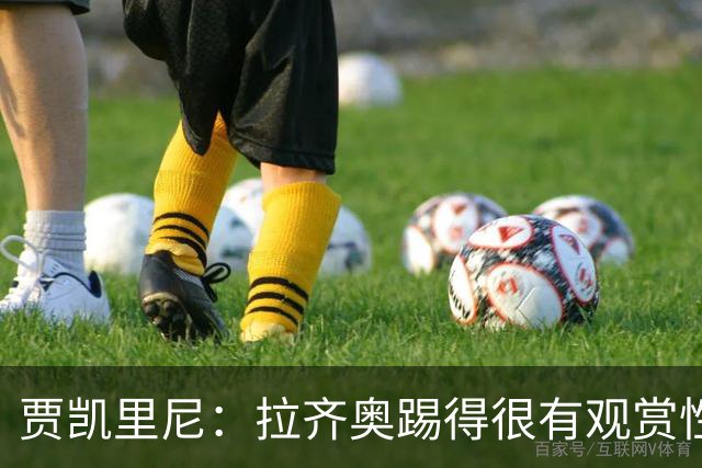 贾凯里尼:拉齐奥踢得很有观赏性,弗拉泰西就像火山迟早会爆发