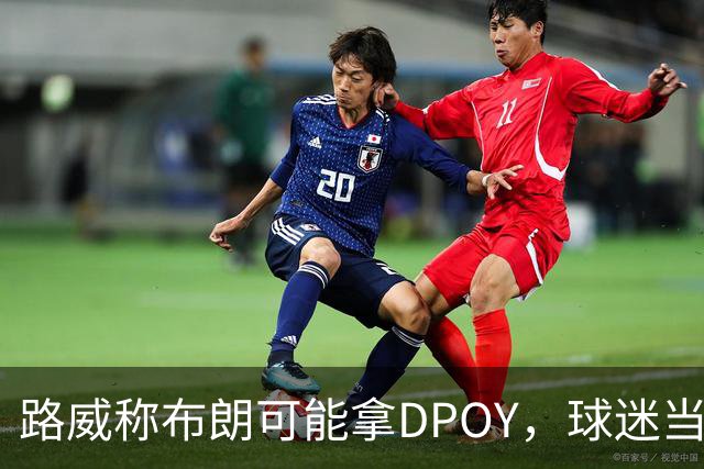 路威称布朗可能拿DPOY，球迷当场反驳：他防守没那么神