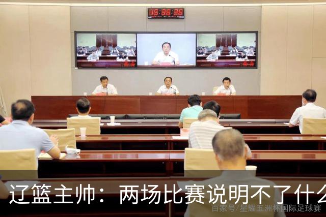 辽篮主帅：两场比赛说明不了什么 不单独评价个人表现