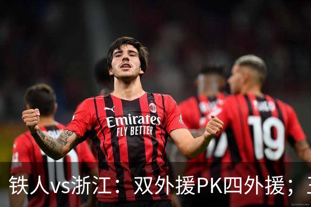 铁人vs浙江：双外援PK四外援；王钰栋首发，姆本扎替补