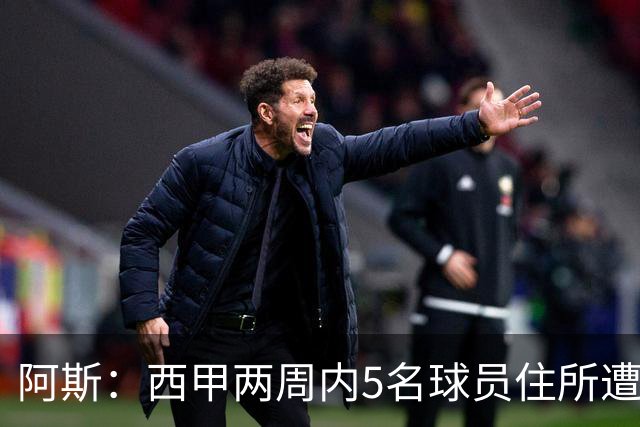 阿斯：西甲两周内5名球员住所遭盗，歹徒持枪作案
