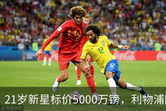 21岁新星标价5000万镑，利物浦阿森纳争抢